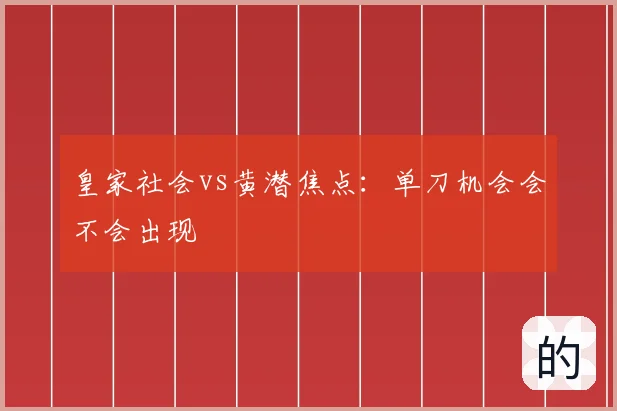 皇家社会vs黄潜焦点：单刀机会会不会出现