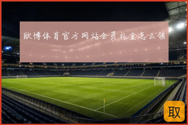 欧博体育官方网站会员礼金怎么领
