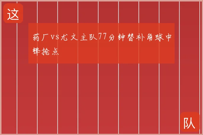 药厂vs尤文主队77分钟替补角球中锋抢点