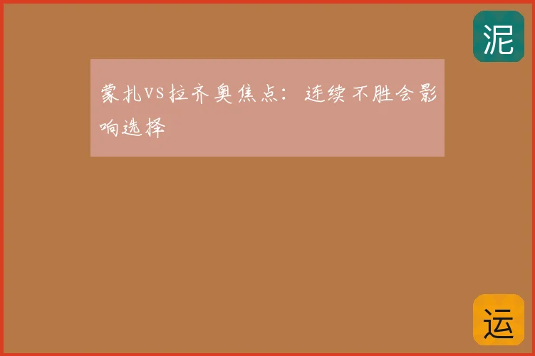 蒙扎vs拉齐奥焦点：连续不胜会影响选择